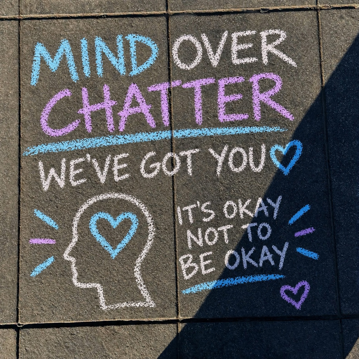 Chalk artwork: Mind Over Chatter, we’ve got you. It’s okay not to be okay.
